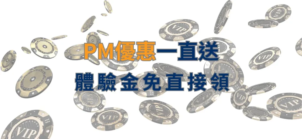 PM娛樂城優惠一直送，還有娛樂城體驗金，千萬別錯過 
